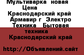 Мультиварка  новая. › Цена ­ 2 000 - Краснодарский край, Армавир г. Электро-Техника » Бытовая техника   . Краснодарский край